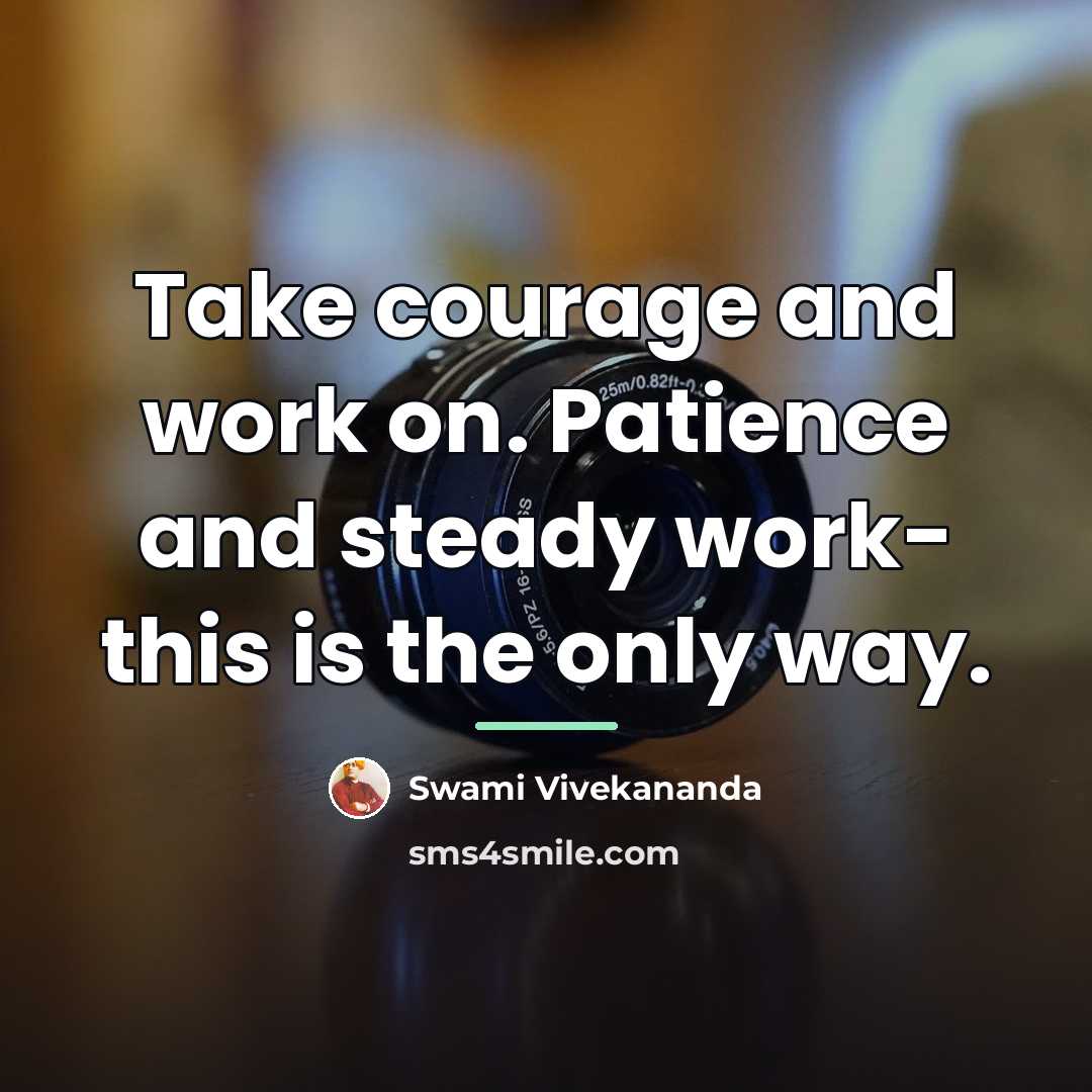 “Take courage and work on. Patience and steady work- this…” quote by Swami Vivekananda