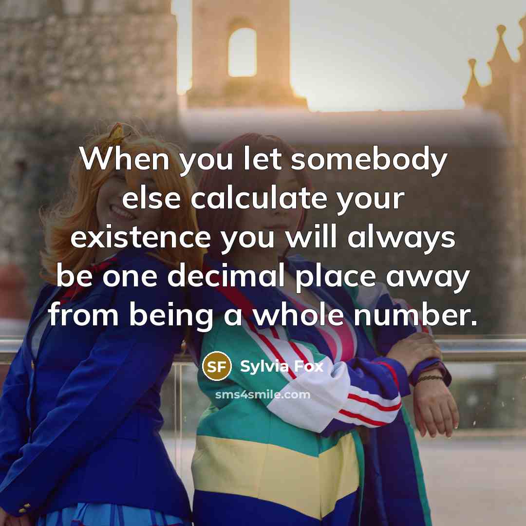 “When you let somebody else calculate your existence you will…” quote by Sylvia Fox