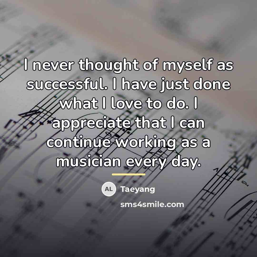 “I never thought of myself as successful. I have just…” quote by Taeyang