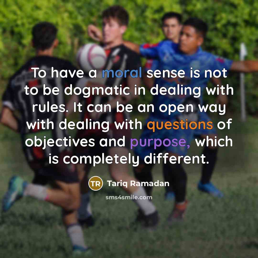 “To have a moral sense is not to be dogmatic…” quote by Tariq Ramadan