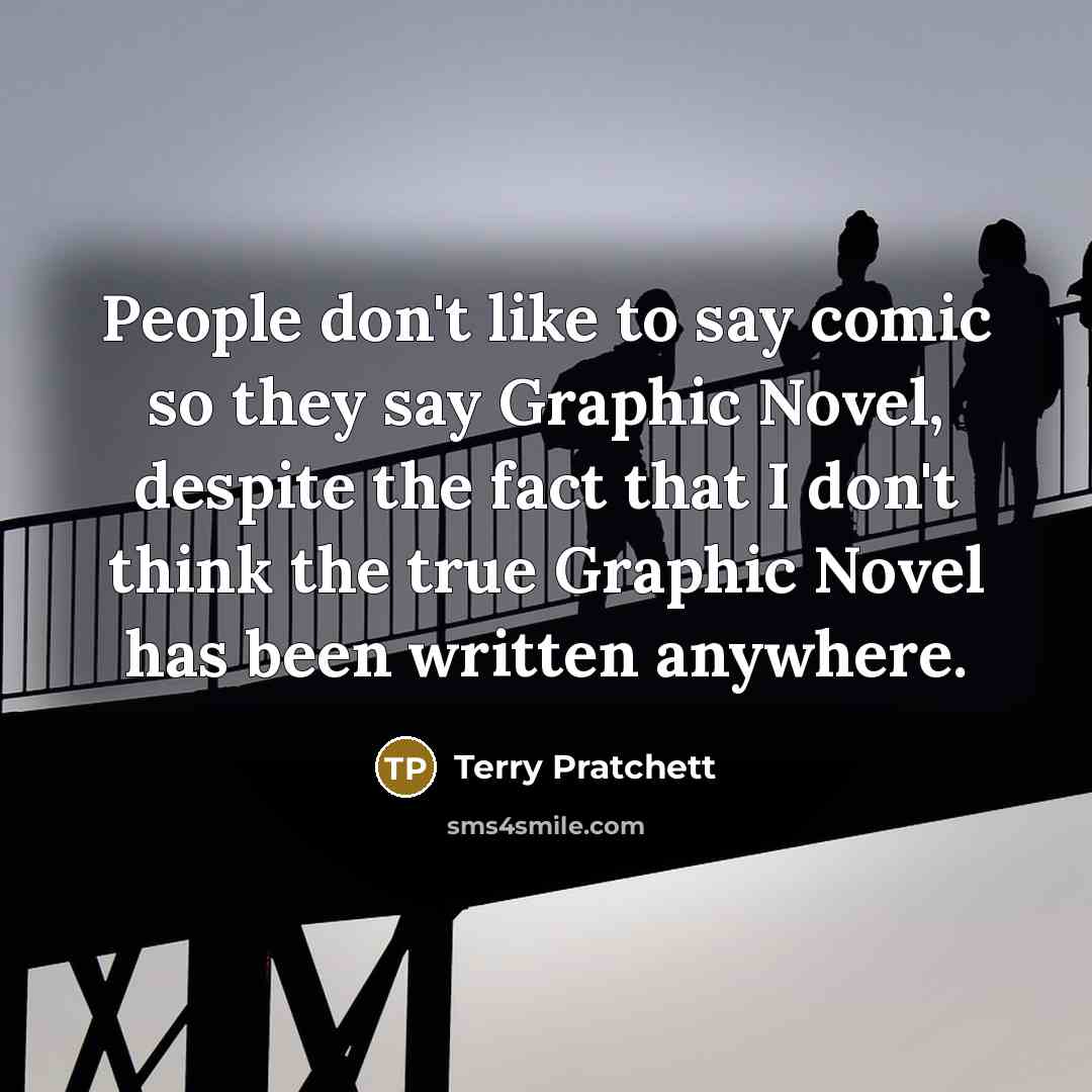 “People don't like to say comic so they say Graphic…” quote by Terry Pratchett
