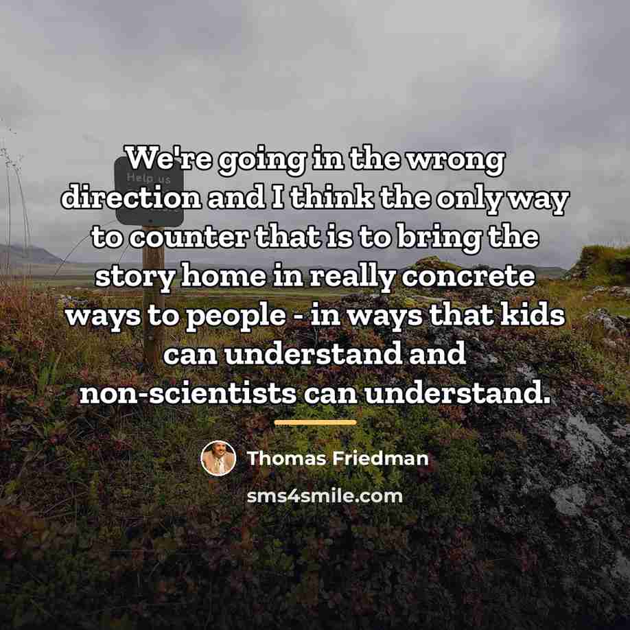 “We're going in the wrong direction and I think the…” quote by Thomas Friedman