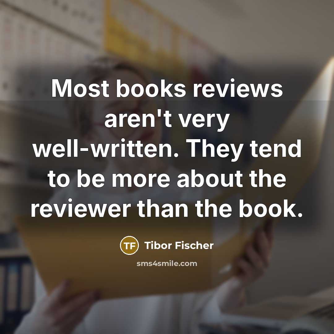 “Most books reviews aren't very well-written. They tend to be…” quote by Tibor Fischer