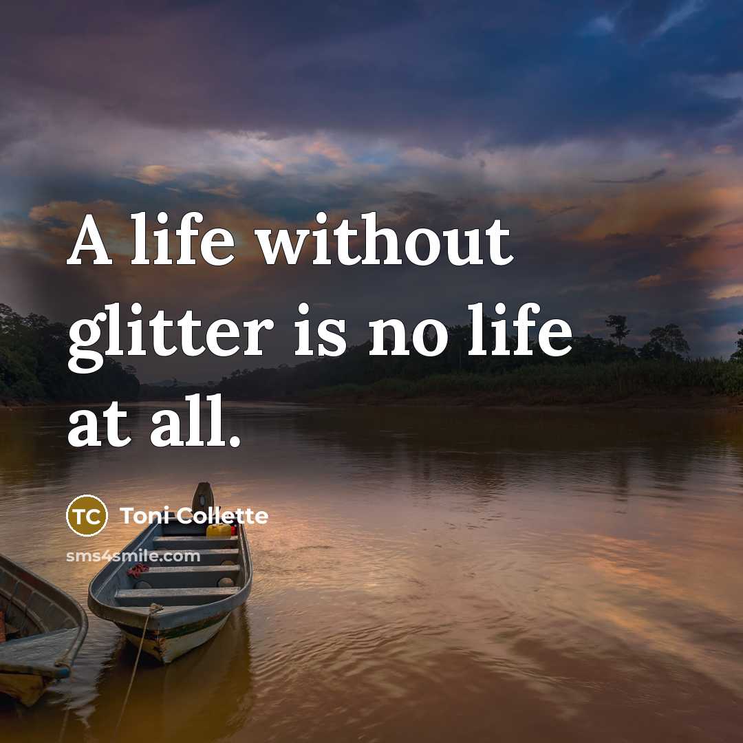 “A life without glitter is no life at all.…” quote by Toni Collette