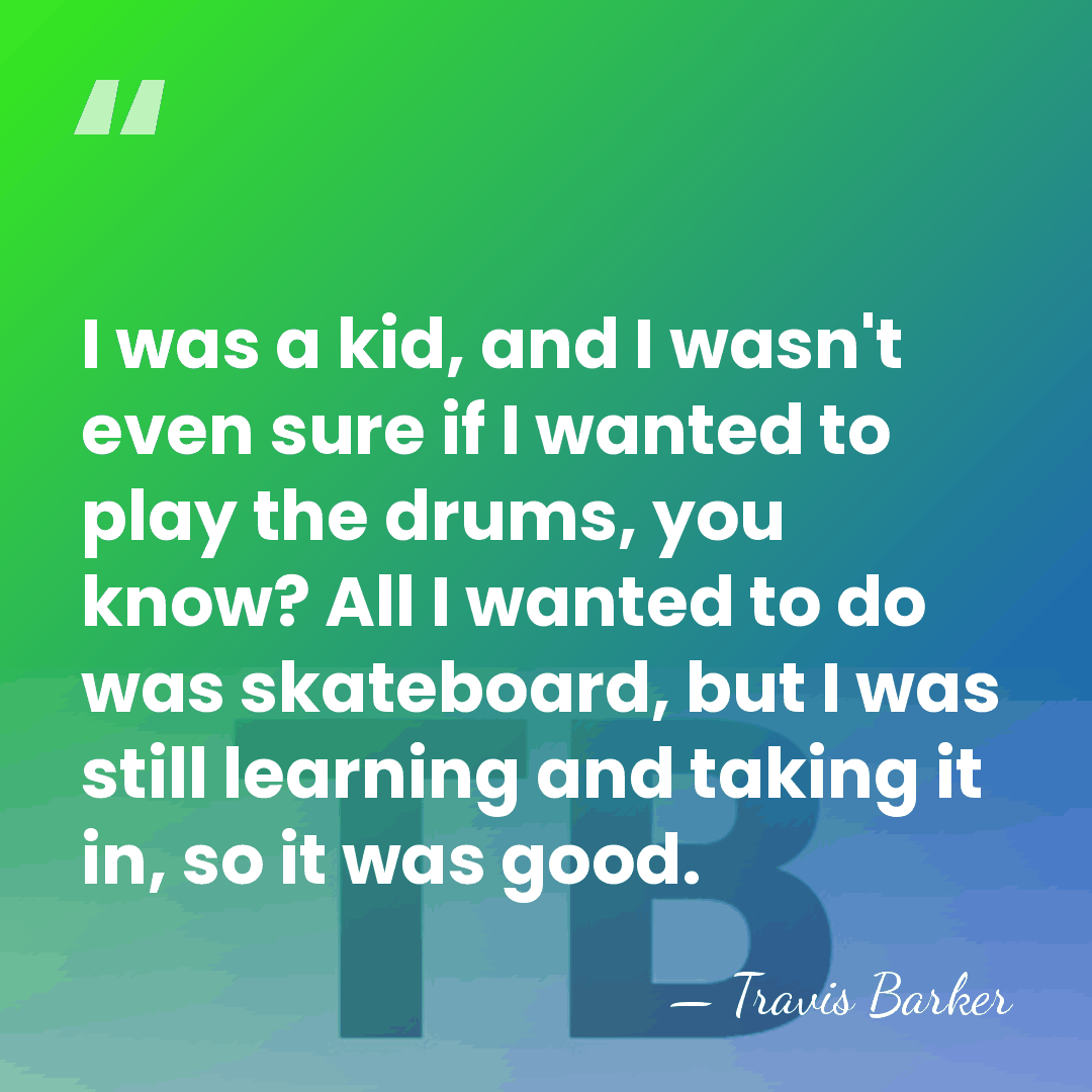 I was a kid, and I wasn't even sure if I wanted&hellip; - Travis Barker