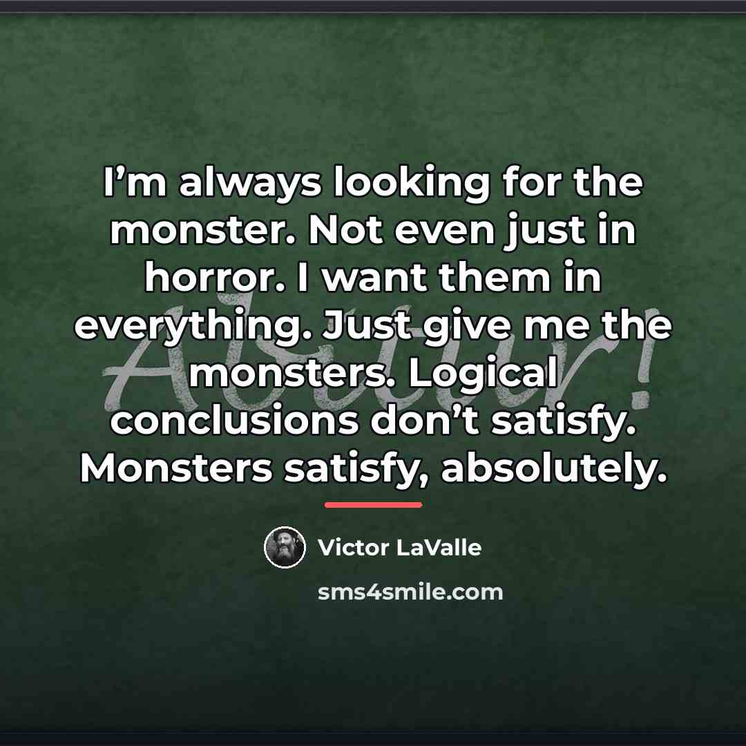 “I’m always looking for the monster. Not even just in…” quote by Victor LaValle