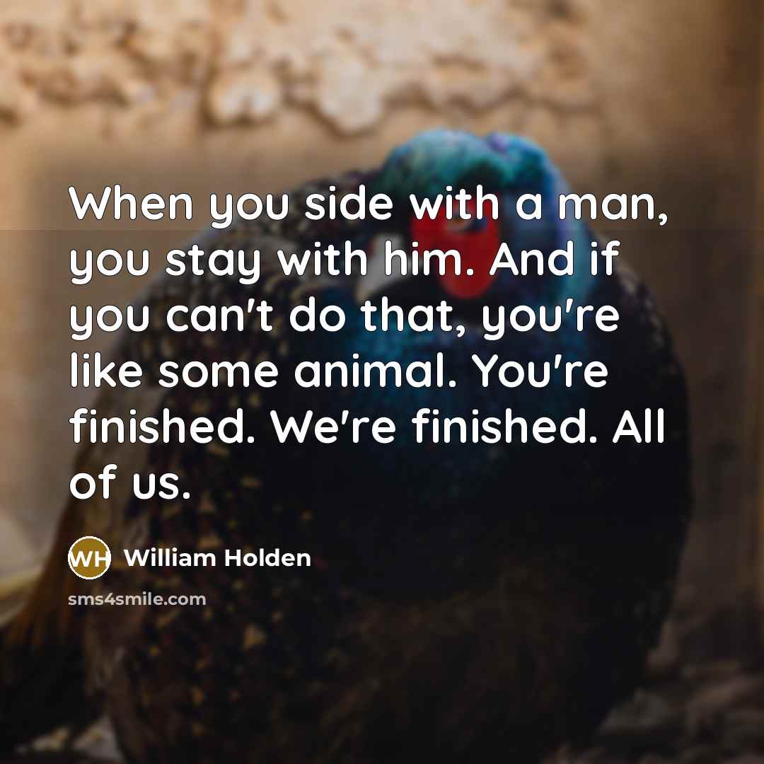 “When you side with a man, you stay with him.…” quote by William Holden