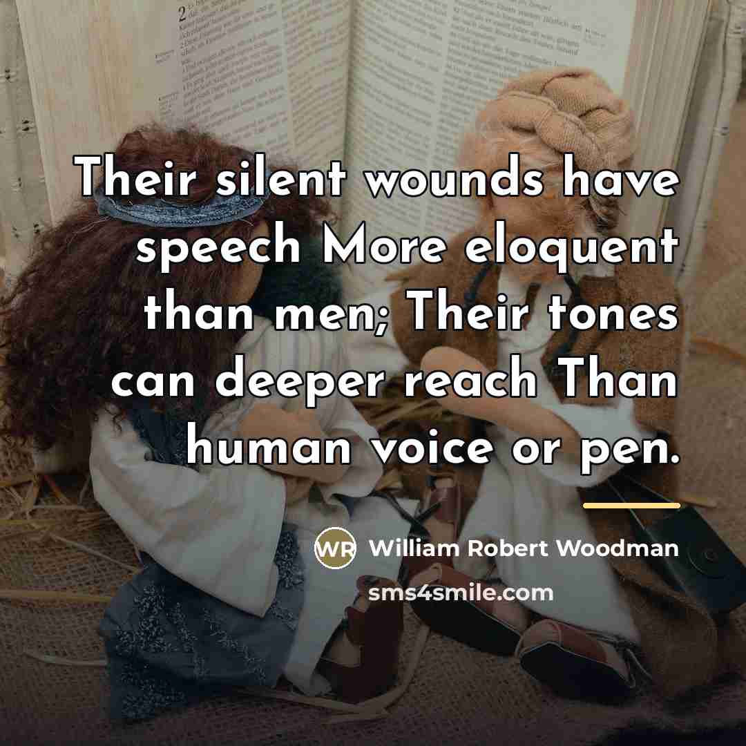 “Their silent wounds have speech More eloquent than men; Their…” quote by William Robert Woodman