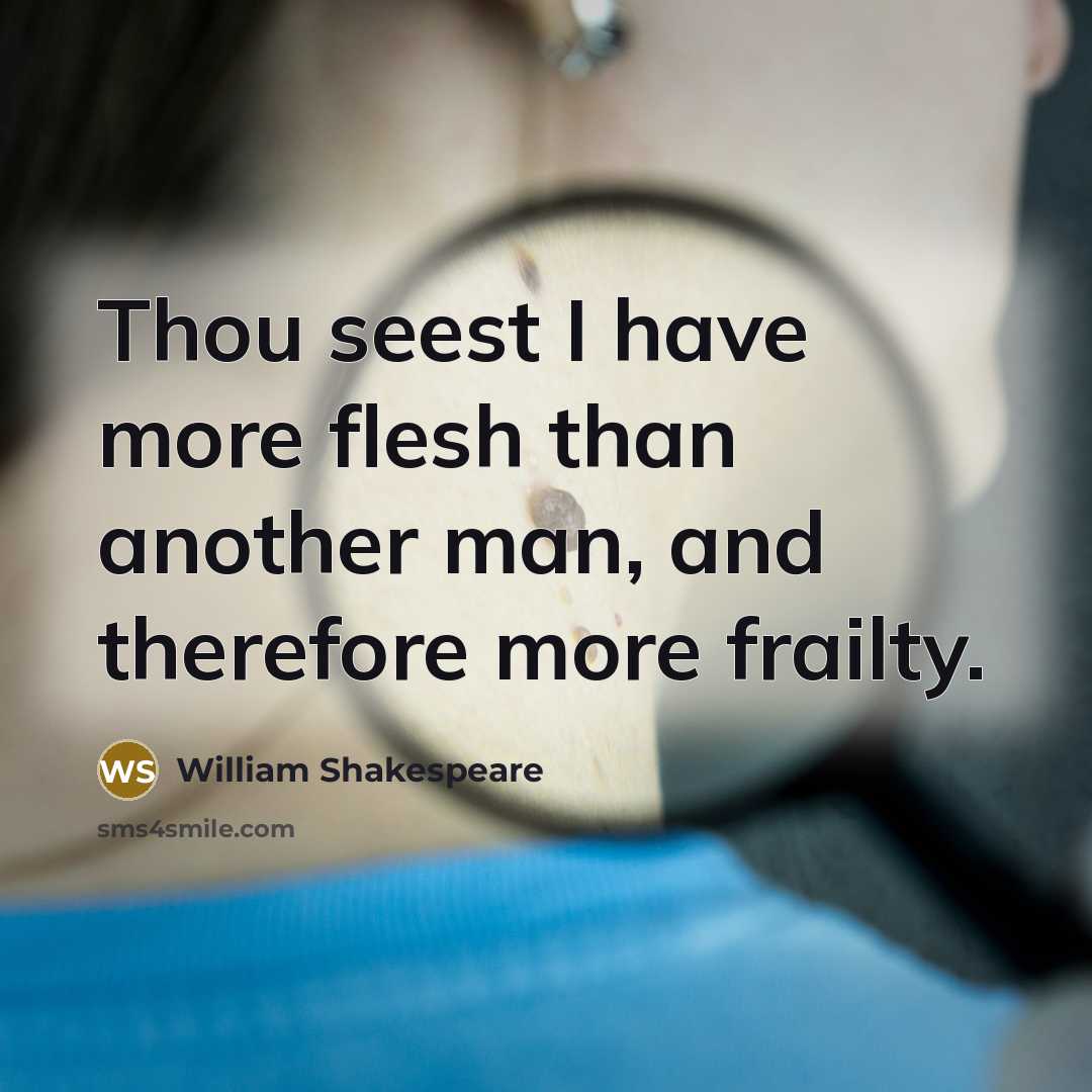 “Thou seest I have more flesh than another man, and…” quote by William Shakespeare