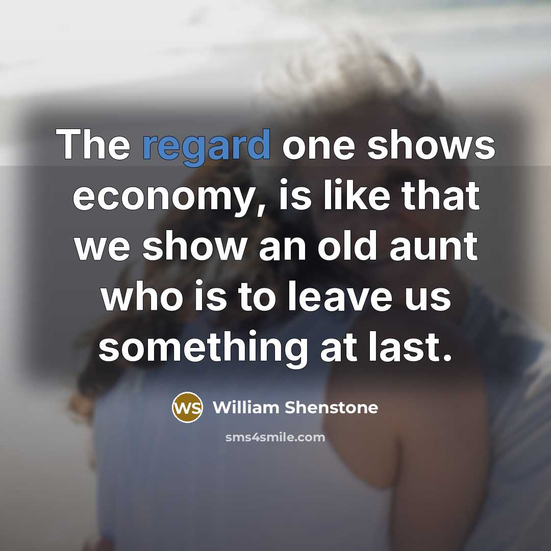 “The regard one shows economy, is like that we show…” quote by William Shenstone