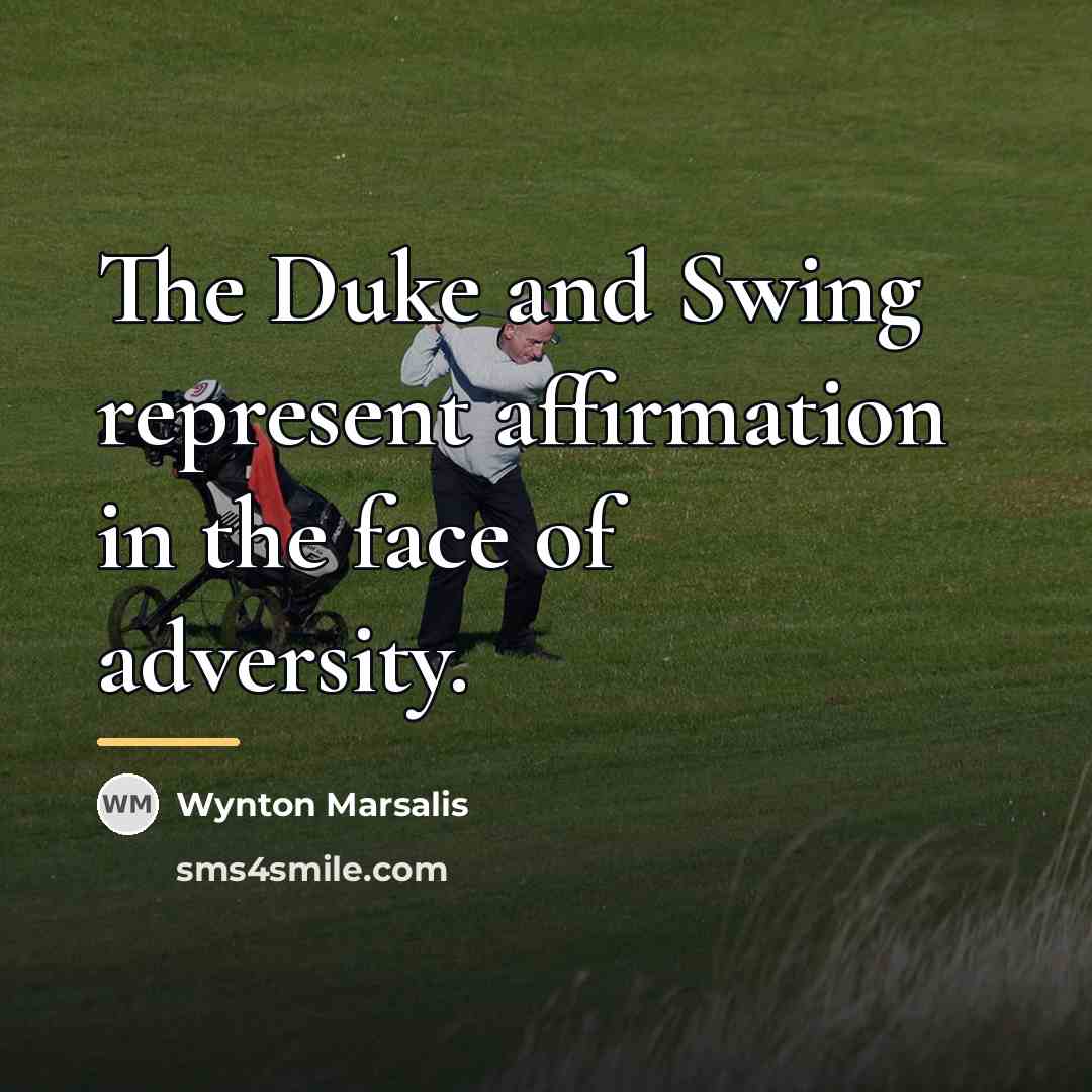 “The Duke and Swing represent affirmation in the face of…” quote by Wynton Marsalis