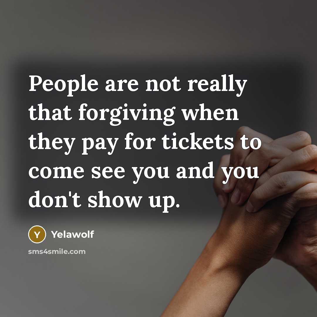 “People are not really that forgiving when they pay for…” quote by Yelawolf