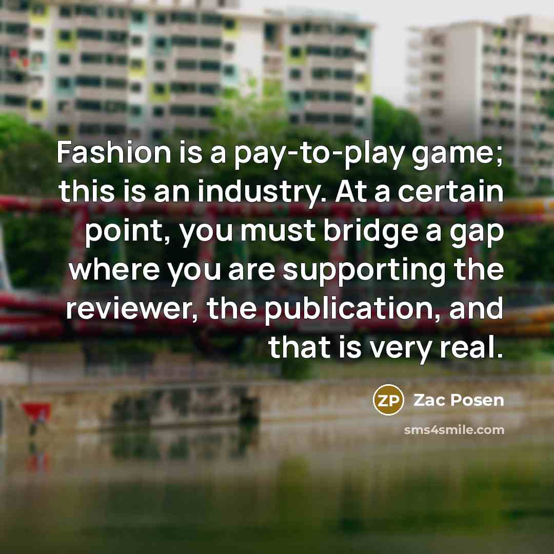 “Fashion is a pay-to-play game; this is an industry. At…” quote by Zac Posen