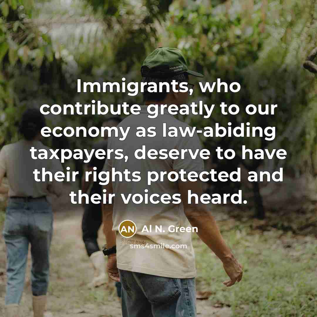 “Immigrants, who contribute greatly to our economy as law-abiding taxpayers,…” quote by Al N. Green