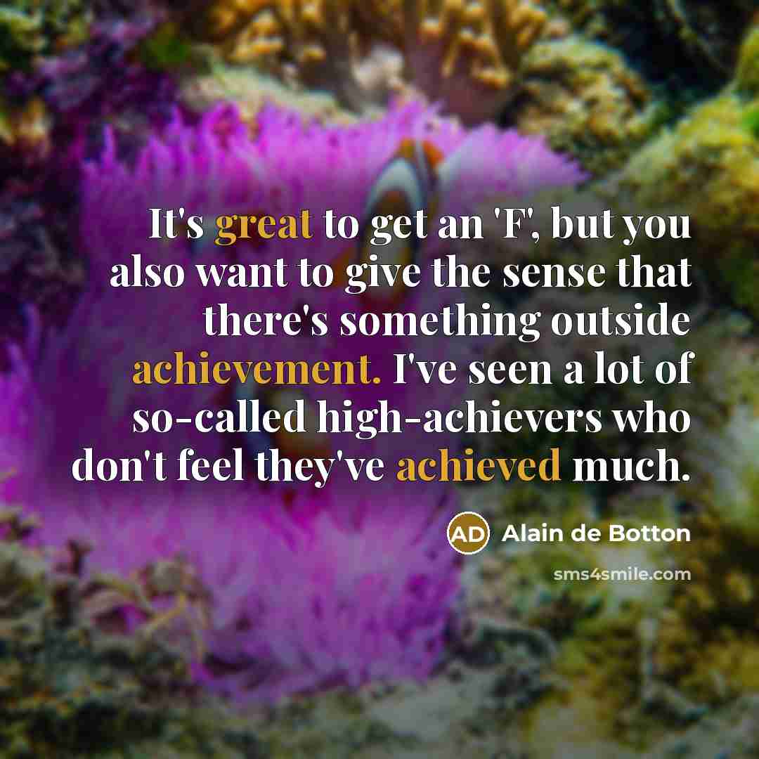 “It's great to get an 'F', but you also want…” quote by Alain de Botton