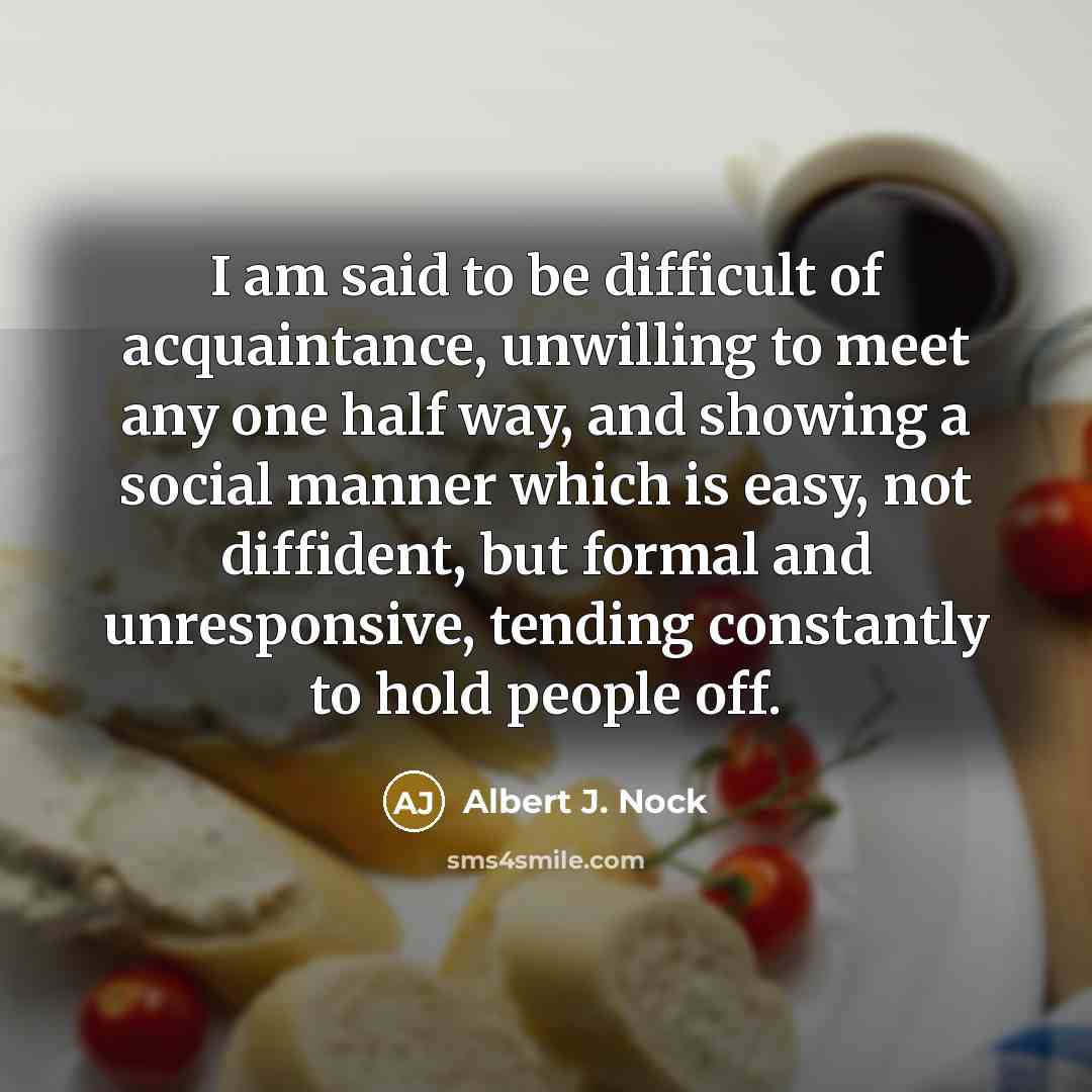 “I am said to be difficult of acquaintance, unwilling to…” quote by Albert J. Nock