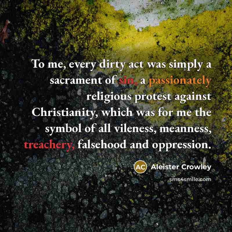 “To me, every dirty act was simply a sacrament of…” quote by Aleister Crowley