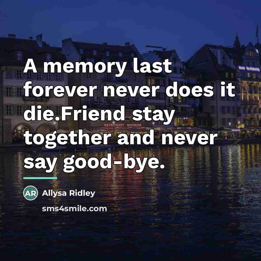 “A memory last forever never does it die.Friend stay together…” quote by Allysa Ridley