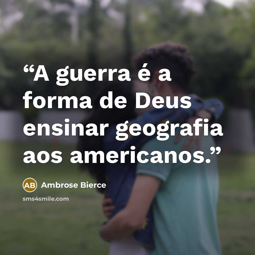 “A guerra é a forma de Deus en­si­nar ge­o­grafia aos ame­ri­ca­nos.” quote by Ambrose Bierce