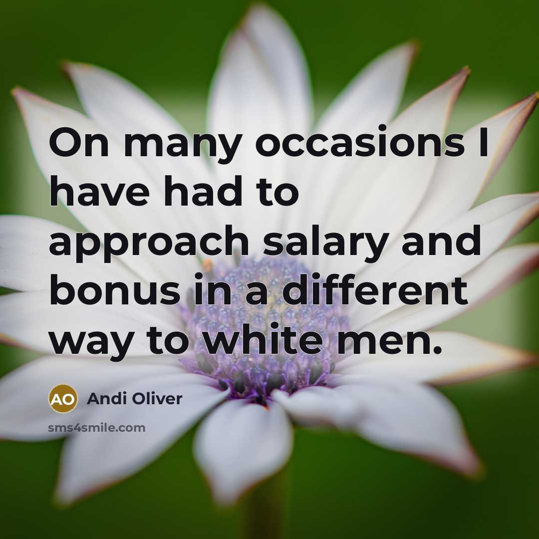 “On many occasions I have had to approach salary and bonus in a different way to white men.” quote by Andi Oliver