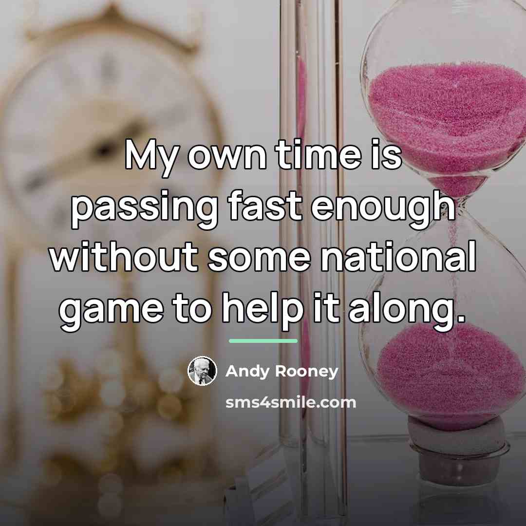 “My own time is passing fast enough without some national…” quote by Andy Rooney