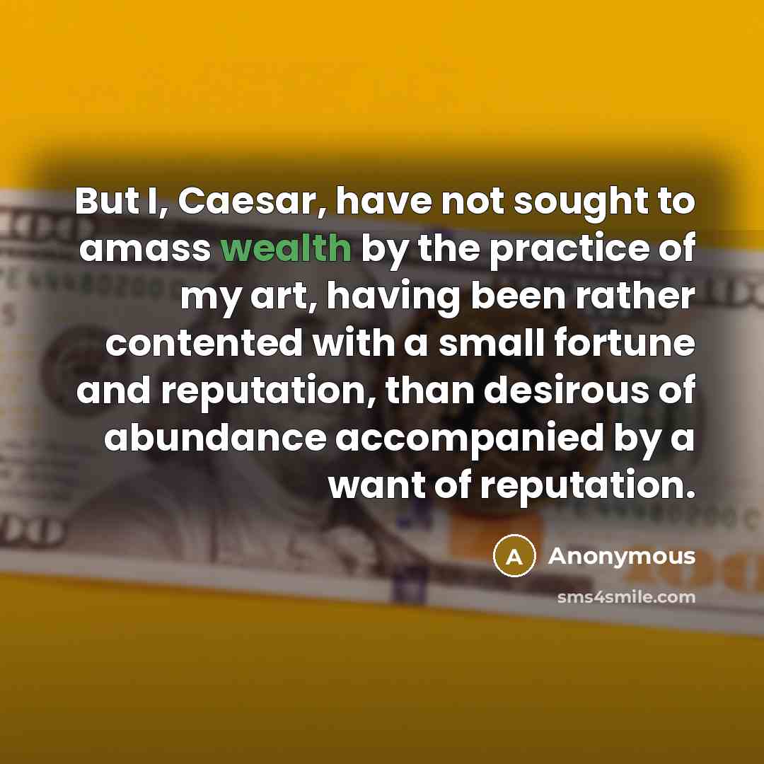 “But I, Caesar, have not sought to amass wealth by…” quote by Anonymous