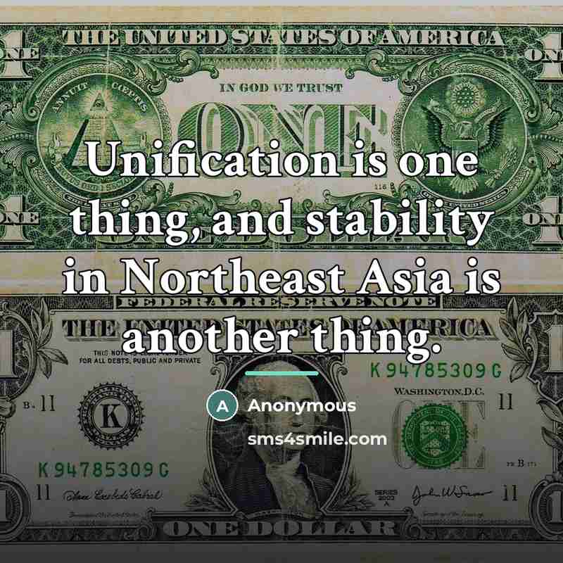 “Unification is one thing, and stability in Northeast Asia is…” quote by Anonymous