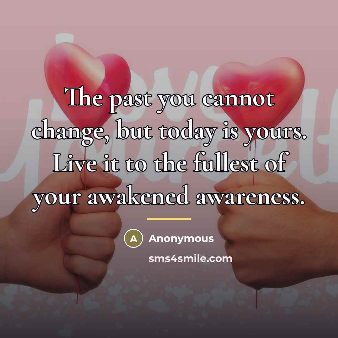 “The past you cannot change, but today is yours. Live…” quote by Anonymous