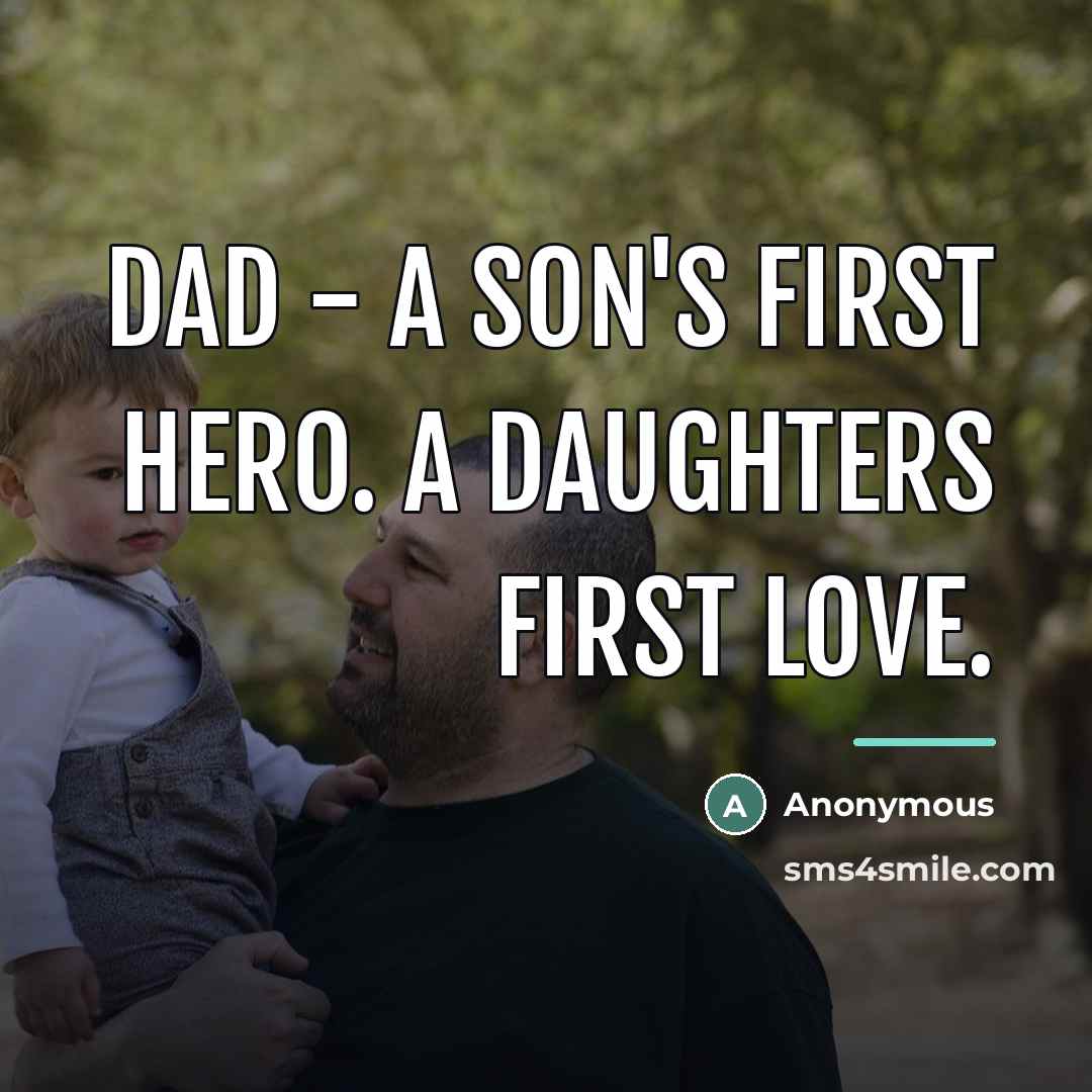 “DAD - A son's first hero. A daughters first love.…” quote by Anonymous