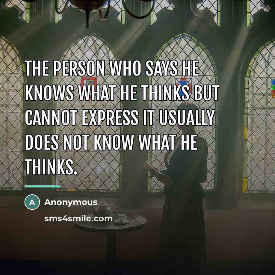 “The person who says he knows what he thinks but…” quote by Anonymous