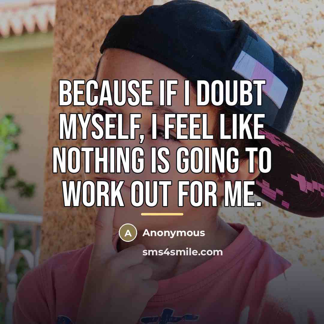 “Because if I doubt myself, I feel like nothing is…” quote by Anonymous