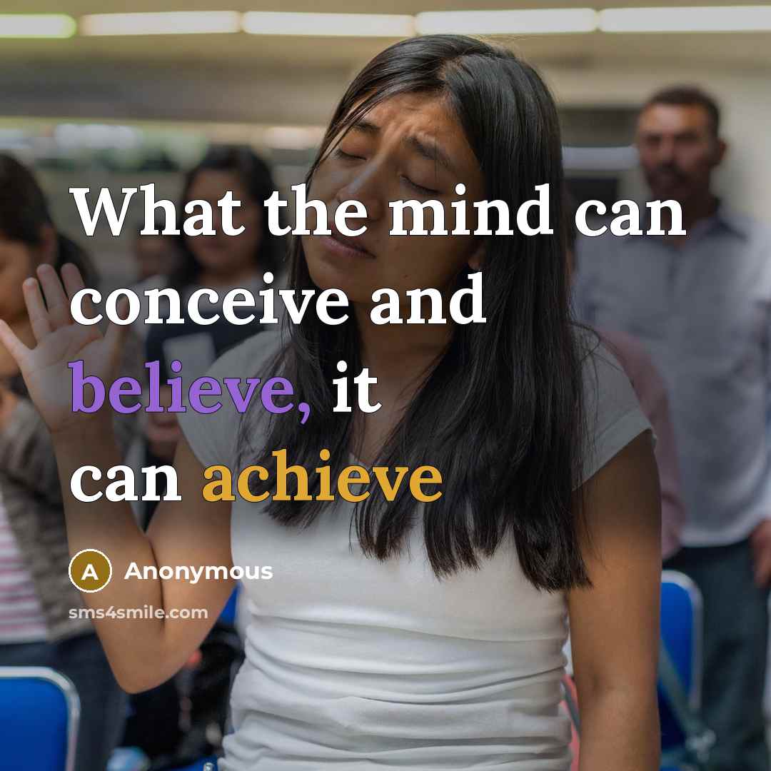 “What the mind can conceive and believe, it can achieve…” quote by Anonymous