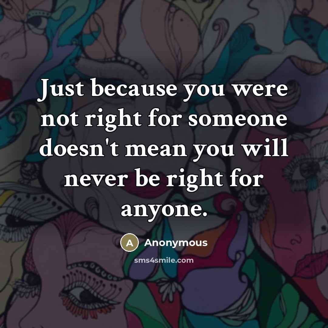 “Just because you were not right for someone doesn't mean…” quote by Anonymous
