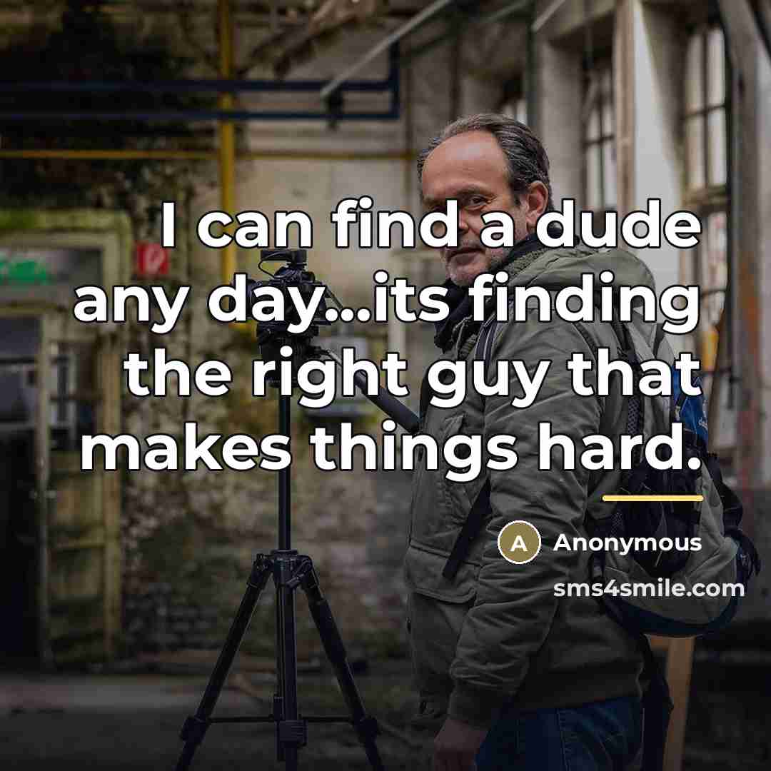 “I can find a dude any day...its finding the right…” quote by Anonymous