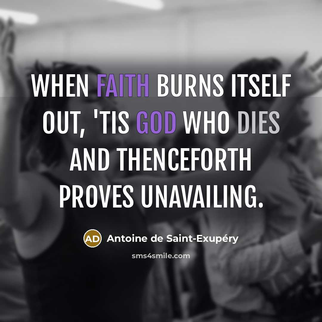 “When faith burns itself out, 'tis God who dies and…” quote by Antoine de Saint-Exupery