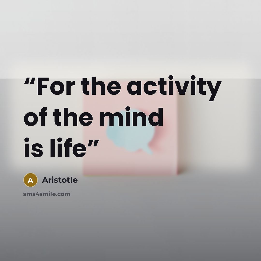 “For the activity of the mind is life” quote by Aristotle