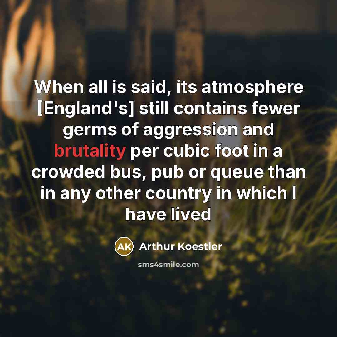 “When all is said, its atmosphere [England's] still contains fewer…” quote by Arthur Koestler
