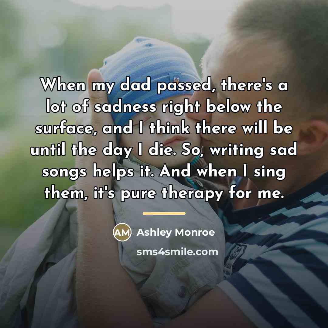 “When my dad passed, there's a lot of sadness right…” quote by Ashley Monroe
