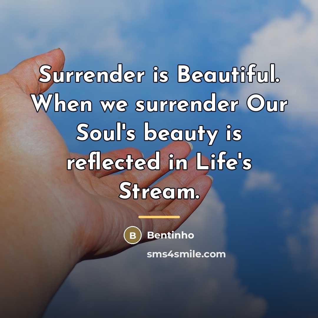 “Surrender is Beautiful. When we surrender Our Soul's beauty is…” quote by Bentinho