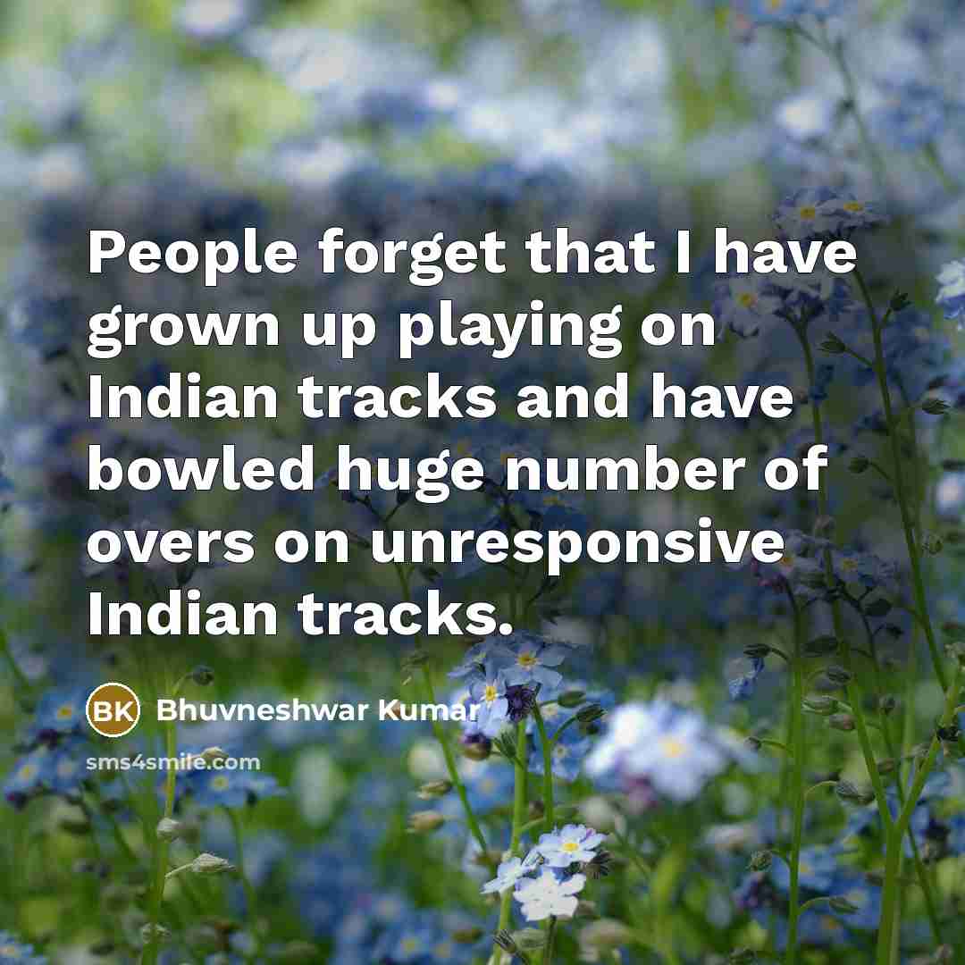 “People forget that I have grown up playing on Indian…” quote by Bhuvneshwar Kumar