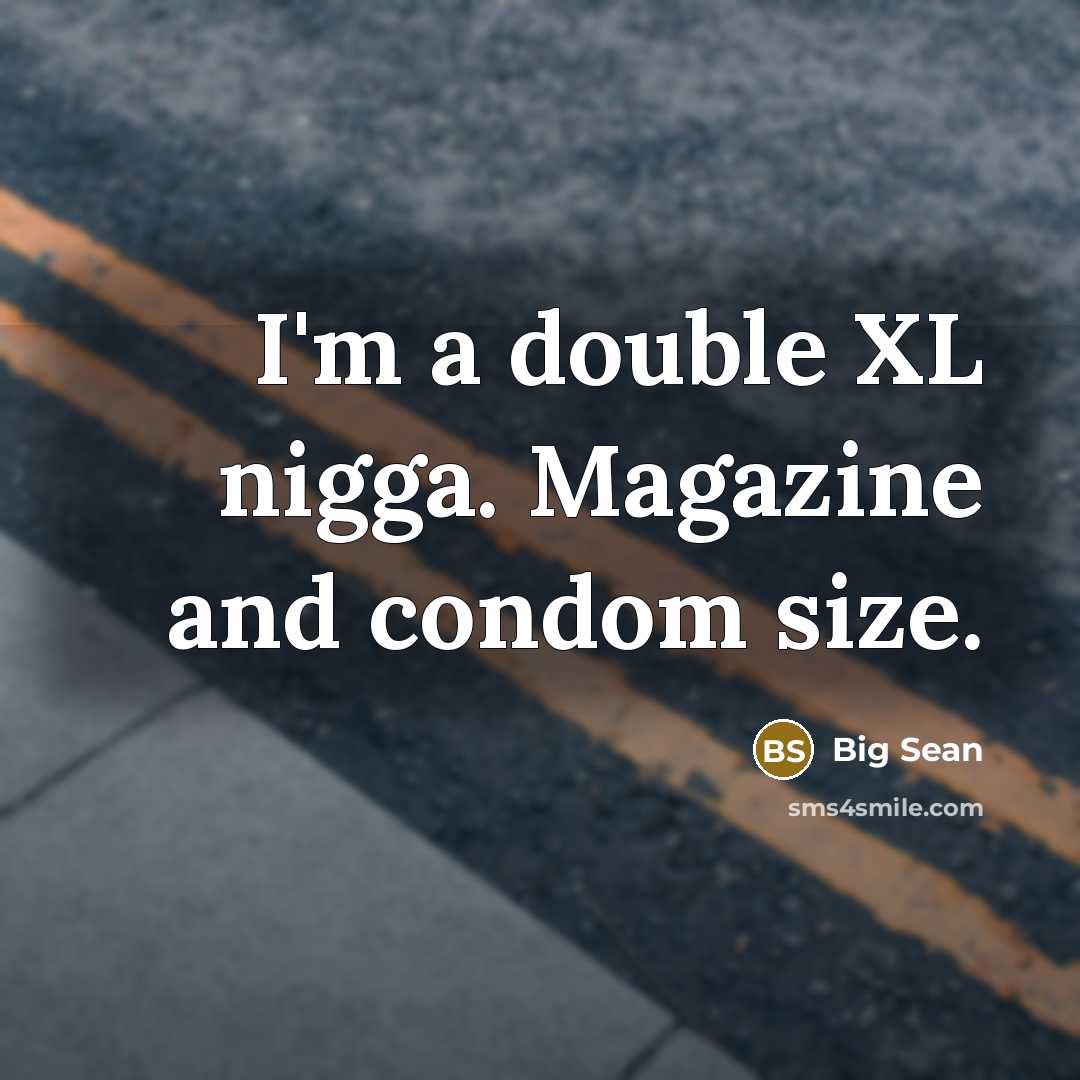 “I'm a double XL nigga. Magazine and condom size.…” quote by Big Sean
