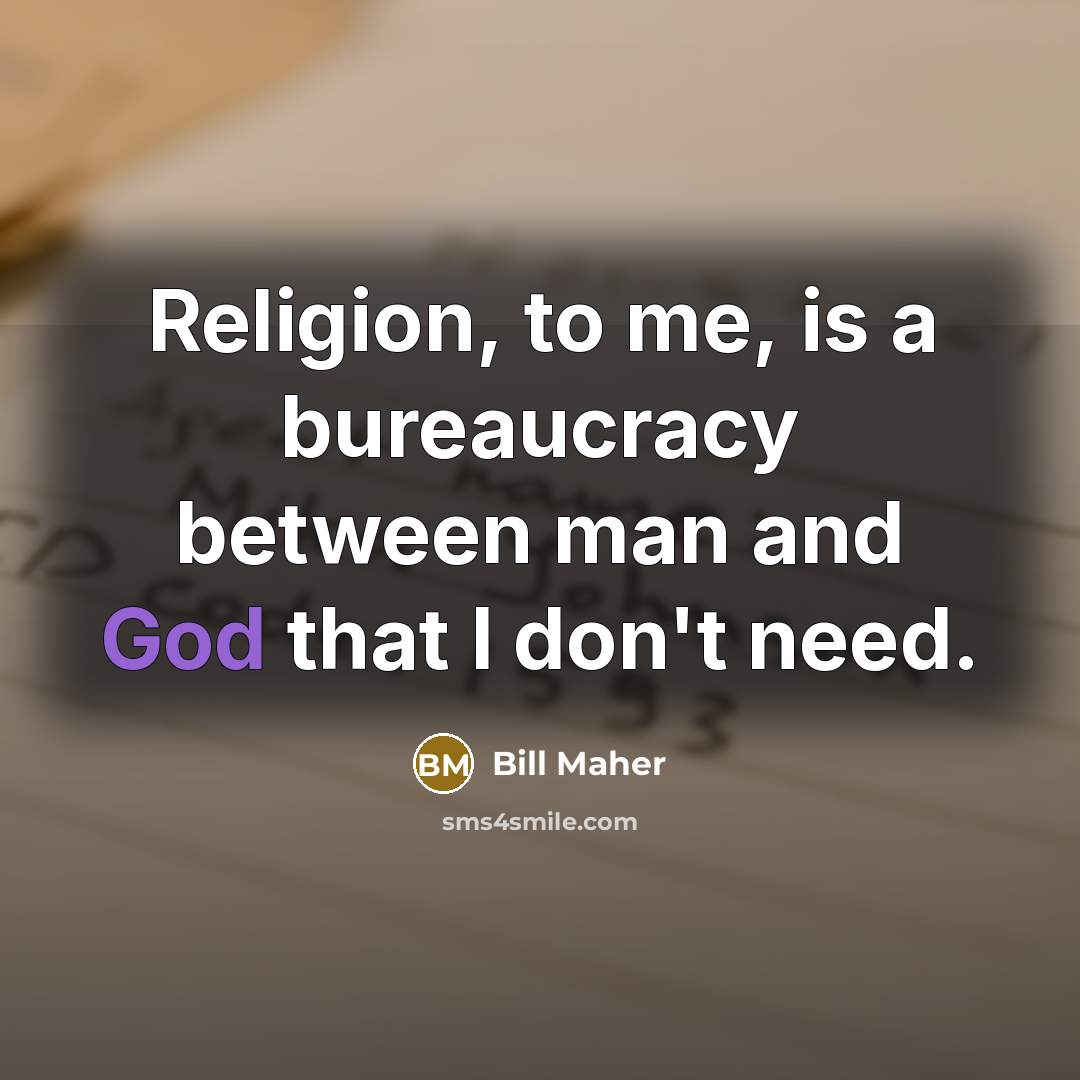 “Religion, to me, is a bureaucracy between man and God…” quote by Bill Maher