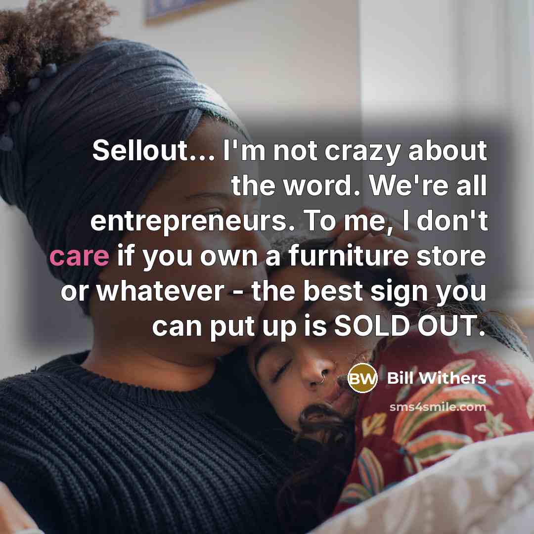 “Sellout... I'm not crazy about the word. We're all entrepreneurs.…” quote by Bill Withers