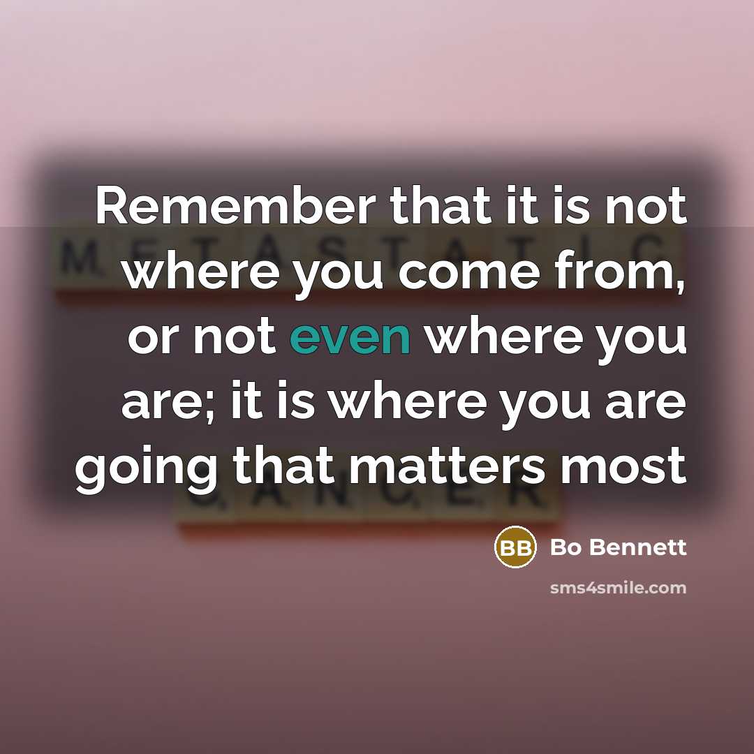 “Remember that it is not where you come from, or…” quote by Bo Bennett