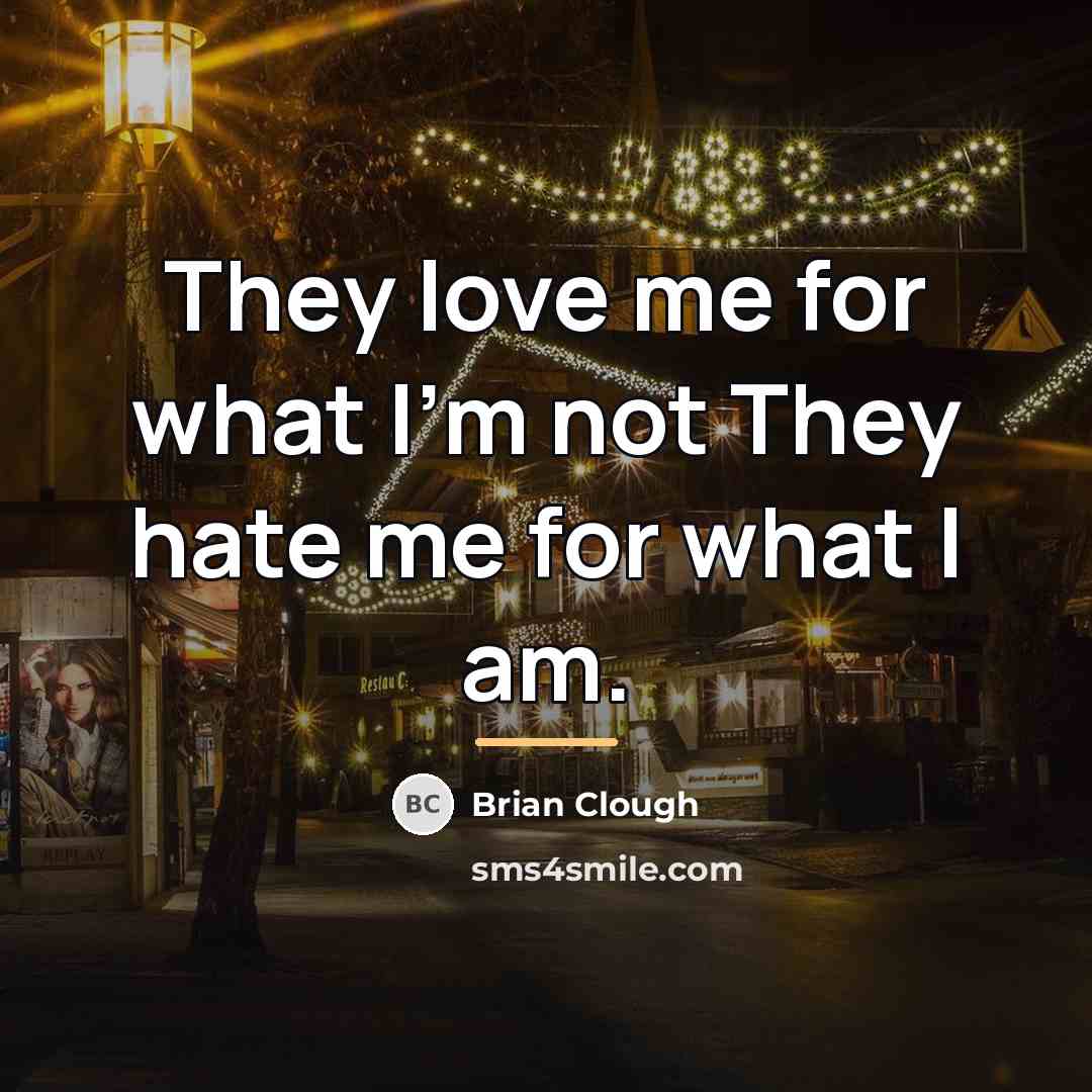 “They love me for what I'm not They hate me…” quote by Brian Clough