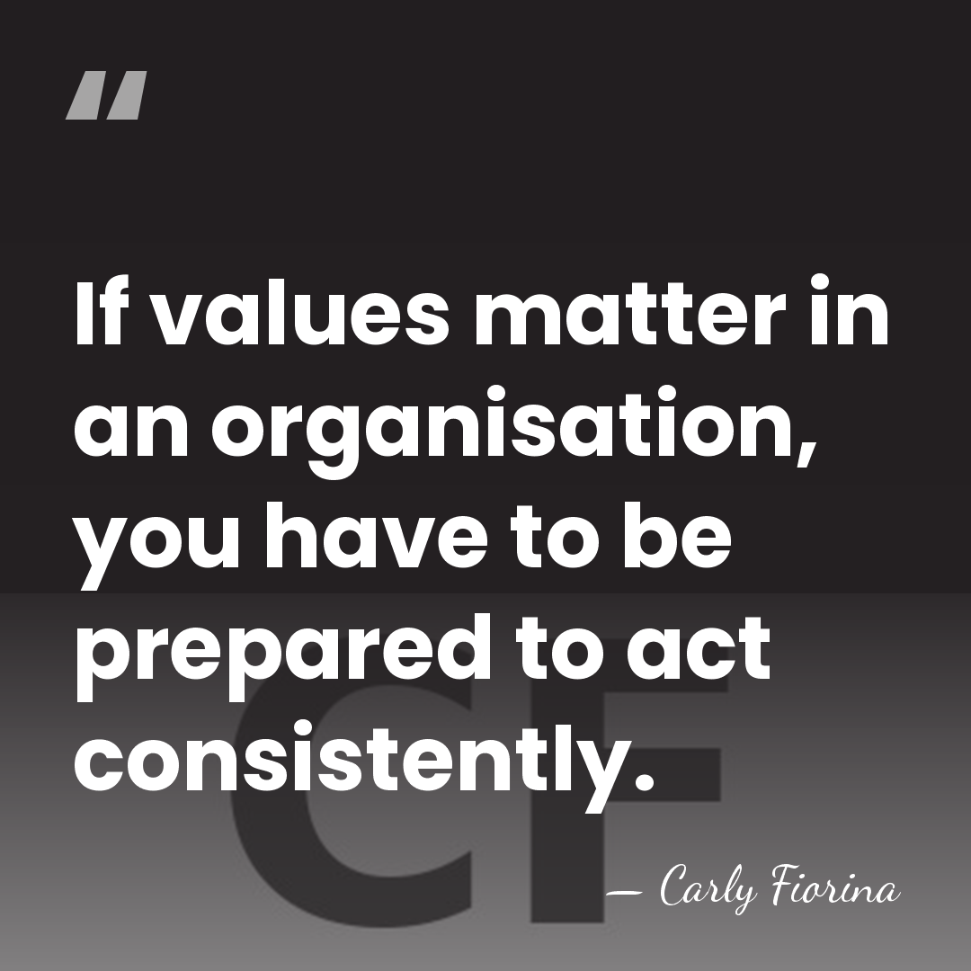 If values matter in an organisation, you have to be prepared to&hellip; - Carly Fiorina