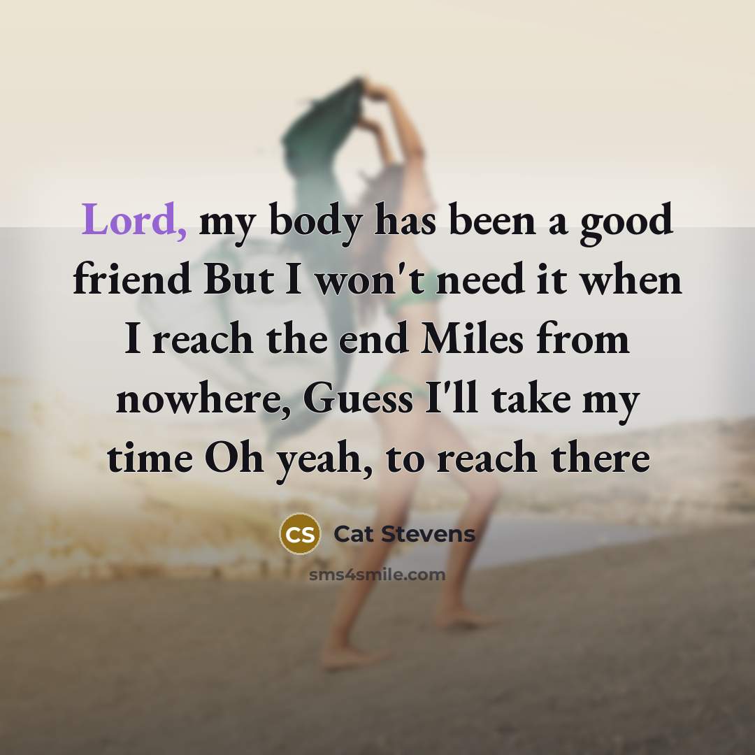 “Lord, my body has been a good friend But I…” quote by Cat Stevens