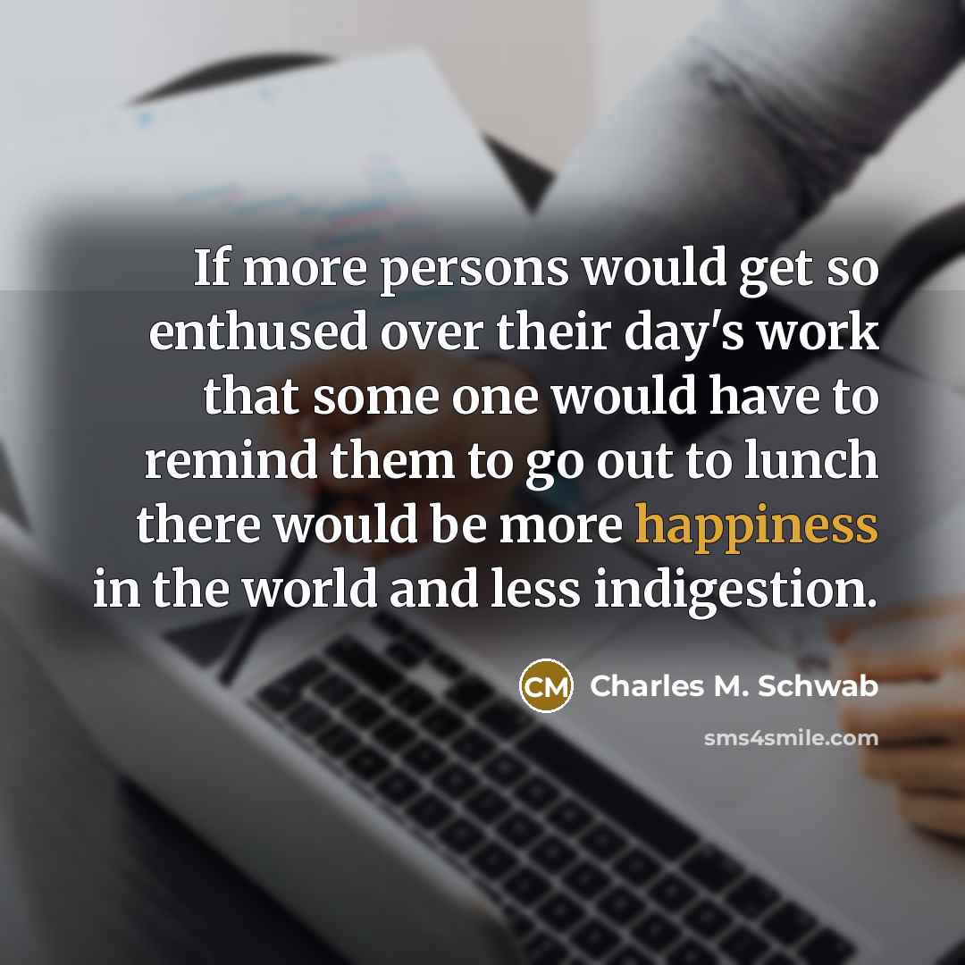 “If more persons would get so enthused over their day's…” quote by Charles M. Schwab