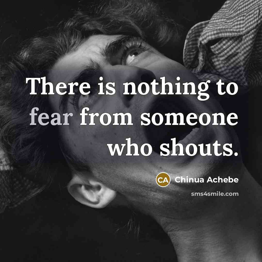 “There is nothing to fear from someone who shouts.…” quote by Chinua Achebe