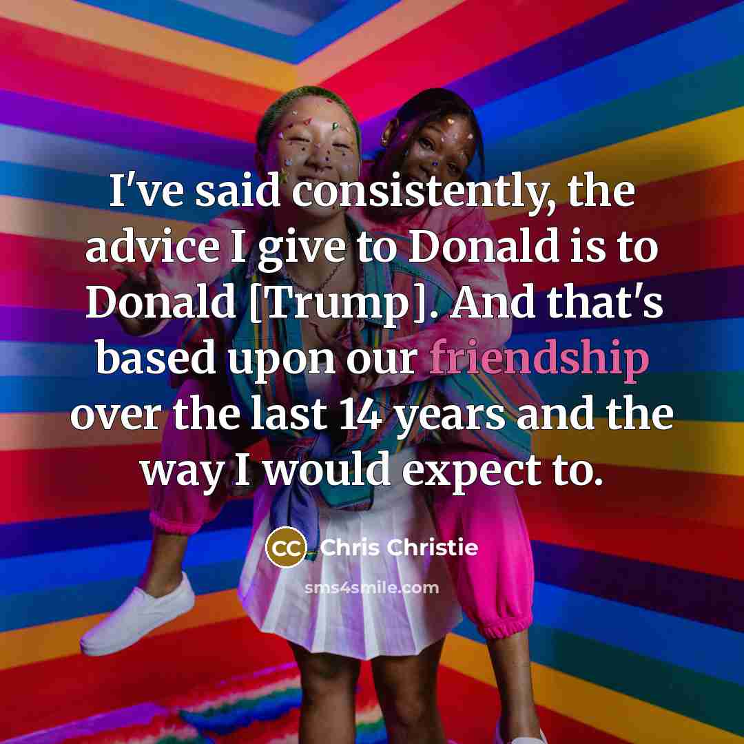 “I've said consistently, the advice I give to Donald is…” quote by Chris Christie
